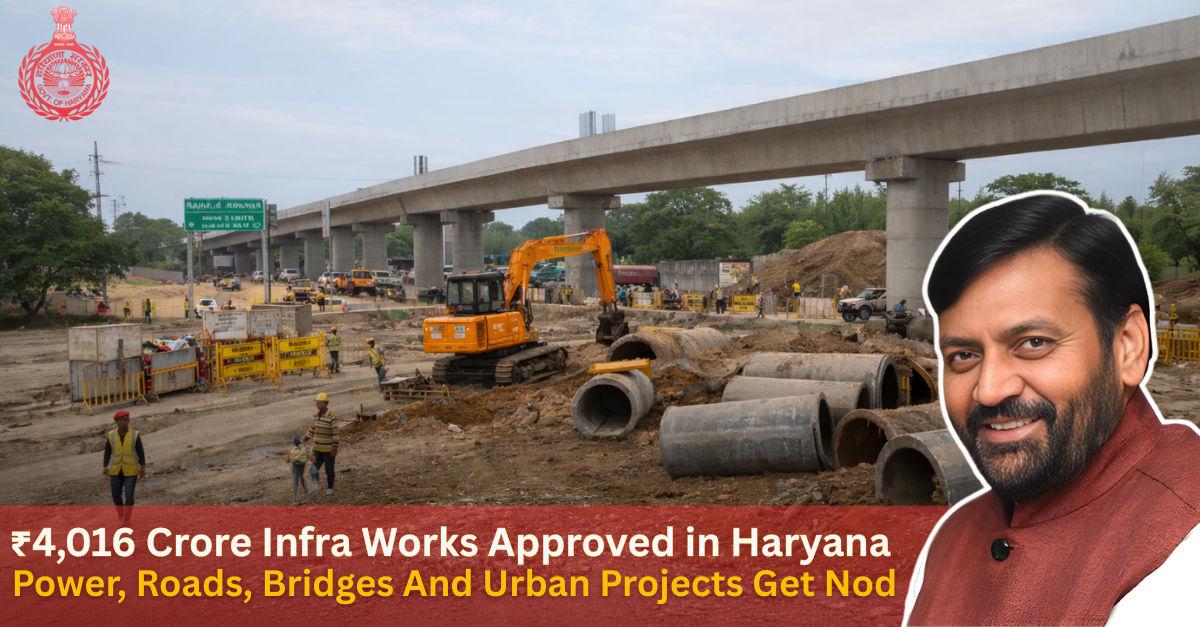 Haryana Clears ₹4,016 Crore Infrastructure Projects, Saves ₹150 Crore Through Negotiations