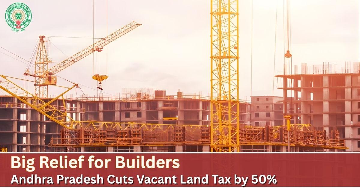 Andhra Pradesh Cuts Vacant Land Tax by 50% to Boost Construction Activity