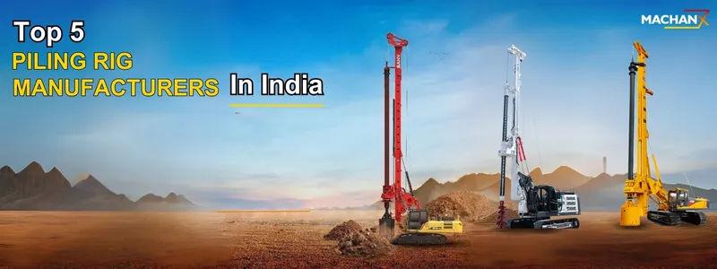 Top 5 Piling Rig Manufacturers in India: A Complete Guide